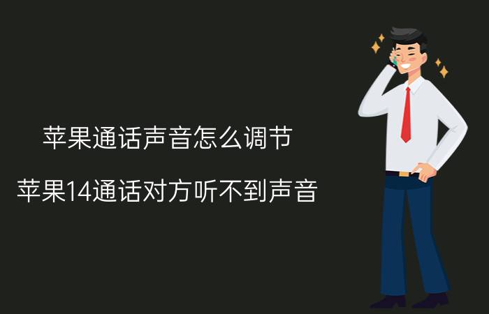 苹果通话声音怎么调节 苹果14通话对方听不到声音？